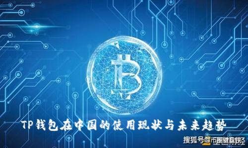TP钱包在中国的使用现状与未来趋势