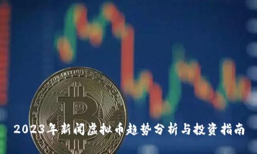 2023年新闻虚拟币趋势分析与投资指南
