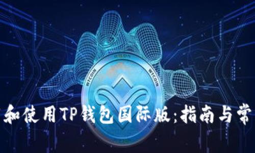 : 如何下载和使用TP钱包国际版：指南与常见问题解答
