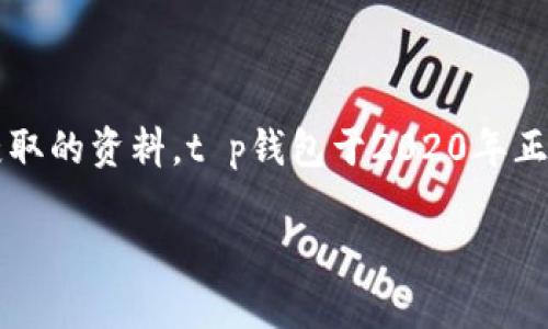 t p钱包的推出年份指的是该数字钱包的首次发布。虽然具体年份可能因项目发展而有所不同，但根据可获取的资料，t p钱包于2020年正式推出。这一钱包的出现标志着数字货币和区块链技术在支付领域的重要进展，并在全球范围内受到关注。

如果您有其他关于t p钱包的问题或需要进一步的信息，请告诉我！