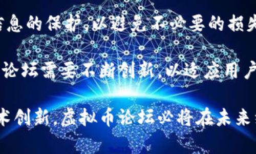 探索国内虚拟币论坛的现状与发展趋势/
虚拟币, 论坛, 区块链, 投资, 加密货币/guanjianci

近年来，随着区块链技术和数字货币的快速发展，国内的虚拟币论坛如雨后春笋般涌现，成为投资者和科技爱好者交流和学习的重要场所。这些论坛不仅是信息共享的平台，还是许多投资者获取市场动态、技术分析和交易经验的主要来源。本文将深入探讨国内虚拟币论坛的现状与发展趋势，同时回答一些相关问题，为读者提供全面的视角。

虚拟币论坛的基本概念与作用
虚拟币论坛是指以数字货币、区块链等相关话题为主题的网络社区，用户通过注册账号可以自由发帖、回复、讨论。这些论坛通常聚集了大量对虚拟货币感兴趣的用户，包括投资者、开发者、技术爱好者等。在这些论坛中，用户可以分享交易经验、技术知识、市场动态和行业新闻。

虚拟币论坛的作用主要体现在以下几个方面：
ul
listrong信息交流：/strong用户可以在论坛上发布和获取最新的市场信息、项目动态和技术分析，为投资决策提供参考。/li
listrong技术支持：/strong技术开发者和用户可以在论坛中讨论区块链技术的实现细节、问题解决方案等，为技术的进步提供支持。/li
listrong社区建设：/strong虚拟币论坛有助于建立一个共同学习和交流的社区，增强用户之间的互动和联系。/li
listrong教育培训：/strong许多论坛还提供教育资源，包括教程、心得体会、在线讲座等，帮助新手投资者更好地了解虚拟币市场。/li
listrong项目推广：/strong一些新兴的虚拟货币项目会在论坛上进行宣传，吸引潜在投资者的关注。/li
/ul

国内虚拟币论坛的现状
在中国，虚拟币的监管政策一直较为严格，但这并没有阻止虚拟币论坛的发展。许多论坛在严格遵循国家法律法规的前提下，依然活跃着。我们可以看到，目前国内的主要虚拟币论坛包括：火币网社区、币圈网、巴比特、深链财经等。这些论坛不仅吸引了大量用户参与，还成为了相关行业信息的重要聚集地。

虽然有一些论坛因监管问题而面临挑战，但其他论坛通过加强社区管理和推广合规项目，依然保持了相对活跃的运营状态。同时，随着DeFi、NFT等概念的兴起，越来越多的新兴论坛和社群也开始涌现。这些新兴平台通常采用更灵活的形式，以适应快速变化的市场需求。

虚拟币论坛的未来发展趋势
随着区块链技术的持续进步，虚拟币论坛也在不断进化与发展。未来的虚拟币论坛可能会呈现以下趋势：
ul
listrong加强合规性：/strong随着监管政策逐渐明朗，虚拟币论坛可能会更加重视合规性，积极与相关机构沟通，力求合法合规运营。/li
listrong内容专业化：/strong未来的论坛将可能更注重内容的深度与专业度，吸引更多专业人士参与，提高讨论的质量。/li
listrong技术创新：/strong运用新的技术手段，比如AI、大数据分析等，提升论坛的用户体验和信息传递效率。/li
listrong社区生态建设：/strong通过建立完善的治理机制和激励措施，增强用户的参与感和归属感，推动社区的良性发展。/li
listrong多元化方向：/strong除了传统的讨论和交流，论坛可能会扩展到教育培训、投资咨询等领域，丰富用户的体验。/li
/ul

问题一：虚拟币论坛的监管政策如何影响其发展？
随着中国政府对虚拟货币的监管政策不断加强，虚拟币论坛面临着诸多挑战。监管政策的目的是维护金融稳定和保护投资者的合法权益，但这同时也对虚拟币论坛的运营带来了压力。例如，许多平台在进行市场宣传时需要更加谨慎，避免因内容不当而遭受惩罚，因此，部分论坛可能会限制某些讨论话题。

然而，监管政策也促使虚拟币论坛在合规经营上下功夫，许多论坛开始推动健康的社区氛围，鼓励用户分享真实的投资经验和客观的信息，而不是单纯的炒作。这种转变不仅可以提升论坛的信誉度，也可以在一定程度上吸引更多的合规项目与投资者，从而实现可持续发展。

总的来说，监管政策虽然对虚拟币论坛形成了压力，但同时也促使其向更加健康、专业的方向发展，助力整个行业的规范化。

问题二：用户在虚拟币论坛中应注意哪些风险？
尽管虚拟币论坛提供了丰富的信息和交流机会，但用户在参与时也应谨慎应对潜在的风险。首先，虚拟币市场波动性较大，投资者在论坛上获取的信息可能并不全面，投资决策应综合考虑多方因素，避免因听信谣言而产生不理性的投资行为。

其次，虚拟币论坛中存在很多广告和推广信息，用户在阅读时应具备一定的辨识能力，明确过度营销的内容可能并非真实反映项目的价值。对于一些新兴项目，投资者更需审慎，建议进行充分的市场调研与风险评估，避免陷入诈骗陷阱。

最后，网络安全也是用户需要关注的一个方面。用户在论坛上分享个人信息时需保持警惕，以免个人信息泄露或受到网络攻击。因此，尽量在官方论坛或具有良好信誉的平台上交流，并使用安全的网络环境进行互动。

问题三：为什么越来越多人参与虚拟币论坛？
随着虚拟币市场的快速发展，越来越多人参与虚拟币论坛的主要原因是寻求信息与交流的需求。对于许多新手投资者而言，虚拟币市场的信息常常是复杂且难以理解的，而虚拟币论坛提供了一个有效的渠道，让他们可以获取行业动态、交易策略、技术分析等宝贵的信息。

此外，参与论坛可以帮助投资者建立联系，与其他用户进行交流与合作。在虚拟币市场中，网络社区的力量不容小觑，用户可以通过论坛结识志同道合的朋友，互相学习，共同进步。而对于一些有经验的投资者和技术开发者，论坛也是分享知识、展示自我的平台，他们乐于参与讨论和知识传递。

最后，近年金融科技的迅速发展，也使越来越多的人对虚拟币和区块链技术产生了浓厚的兴趣，虚拟币论坛作为这一领域的中心，自然吸引了大量关注与参与。

问题四：如何选择合适的虚拟币论坛参与？
选择合适的虚拟币论坛首先应考虑论坛的信誉与知名度。用户可以通过网络搜索、论坛评价等方式了解不同论坛的背景和运营情况，优先选择那些被广泛认可并且有较高用户黏性的论坛。

其次，论坛内容的专业性和活跃度也是选择的重要因素。一个好的论坛应该具备丰富的讨论主题、活跃的用户交流以及及时的内容更新。在此基础上，用户可以通过观察论坛的讨论质量，判断论坛的专业程度。

此外，用户还应考虑论坛的社区环境，选择那些有良好管理机制和氛围的论坛。在高质量的社区环境中，用户更易于获取可靠的信息，并能够与其他用户进行积极的互动。

最后，用户也可以根据自身的需求选择特定主题的论坛，如果用户对某一特定领域较感兴趣，比如技术开发、投资分析，则可以寻找专门聚焦于该主题的论坛，获得更深入的讨论与资料。

问题五：虚拟币论坛如何在信息泛滥中保持信息质量？
信息泛滥是虚拟币论坛面临的一大挑战，很多论坛的用户习惯于发布内容而忽视了信息的真实性和有效性。为了保持信息质量，论坛管理者需要采取一系列措施。首先，应建立严格的信息审核制度，对用户发布的内容进行监控，防止虚假信息的传播。

同时，鼓励用户互相监督和举报不良信息，形成一个良好的信息分享氛围。论坛也可以设置特定的积分或等级系统，对提供高质量内容的用户给予奖励，以激励用户发布更多有价值的信息。

此外，定期组织主题讨论和知识分享活动，邀请行业专家加入讨论，可以提高论坛内容的专业性和准确性。通过这些举措，论坛不仅能够提高整体的信息质量，也能营造出一个积极向上的社区氛围，吸引更多用户参与。

问题六：虚拟币论坛将在未来面临哪些挑战？
未来虚拟币论坛面临的挑战主要有以下几点。首先是监管压力。在日益严格的监管环境下，虚拟币论坛必须不断调整自身的发展策略，以符合政策要求，这迫使许多论坛不得不改变运营模式，可能影响其活跃度和用户数量。

其次，市场竞争激烈。随着越来越多的虚拟币论坛涌现，用户分散导致各个论坛之间的竞争加剧。如何在众多选择中脱颖而出，吸引并留住用户，是每个论坛所需面对的挑战。

信息安全也是论坛未来需要关注的重要问题。黑客攻击、数据泄露等网络安全事件在近年来频频发生，虚拟币论坛作为信息交流的平台，必须加强对用户信息的保护，以避免不必要的损失和信任危机。

最后，科技的迅速发展也为虚拟币论坛带来了机遇与挑战。一方面，新技术可以提升用户体验，但另一方面，用户对信息质量和技术支持的期望将不断提高，论坛需要不断创新，以适应用户日益增长的需求。

综上，虚拟币论坛在中国的发展潜力依然巨大，广大用户可通过这些平台获取宝贵的信息与交流机会。尽管面临诸多挑战，但通过合规运营、完善管理和技术创新，虚拟币论坛必将在未来继续发挥重要作用。