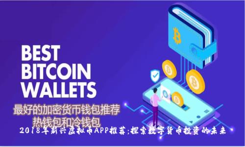 2018年新兴虚拟币APP推荐：探索数字货币投资的未来