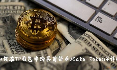 如何在TP钱包中购买薄饼币（Cake Token）详解