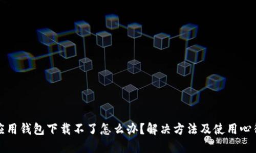 华为应用钱包下载不了怎么办？解决方法及使用心得详解