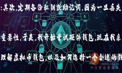 虚拟币钱包的选择与使用指南：安全性、易用性和功能性全面解析

虚拟币钱包, 数字货币钱包, 钱包安全性, 钱包类型, 加密货币存储/guanjianci

随着数字货币的普及，虚拟币钱包成为人们投资和交易加密货币不可或缺的工具。选择一个合适的钱包不仅关系到资产的安全性，也能提升用户的使用体验。那么，市场上有哪些虚拟币钱包，每种钱包的特点和适用场景又是什么呢？本文将全面解析这些问题，为你提供一个参考指南。

1. 虚拟币钱包的基本分类
在探讨具体虚拟币钱包之前，首先需要了解钱包的大致分类。通常而言，虚拟币钱包可以分为热钱包和冷钱包：
热钱包是指连接互联网的钱包，方便快捷，适合频繁交易的用户。比如，在线钱包和移动应用钱包都属于此类。反之，冷钱包是指不直接连接互联网的钱包，安全性较高，适合长时间存储的用户。硬件钱包和纸钱包就是冷钱包的代表。

2. 热钱包的推荐
如果你是一个频繁进行数字货币交易的用户，那么热钱包无疑是你最好的选择。以下是几款比较知名的热钱包：

**1. Coinbase**：作为全球最大的数字货币交易所之一，Coinbase同时提供热钱包服务。它的用户界面友好，适合新手使用。用户只需通过手机应用或网页注册，就可以方便地存储和交易多种虚拟币。其安全性也值得关注，Coinbase 采用了多重认证以及保险机制，使用户的资产得到了一定的保障。

**2. Binance**：著名的币安交易所也提供热钱包服务。Binance 钱包支持多种虚拟货币，并且随着交易量的提升，币安不断更新其功能和安全措施。同时，Binance 提供了丰富的交易工具，满足不同用户的需求。

**3. Trust Wallet**：由币安收购的 Trust Wallet 是一款去中心化的钱包，支持多种代币。用户可以完全控制私钥，相对而言安全性较高。此外，Trust Wallet 还提供了简单的 DApp 浏览器，方便用户访问各种去中心化应用。

3. 冷钱包的推荐
对于那些希望长期存储资产的投资者来说，冷钱包是最佳选择。以下是几款热门的冷钱包：

**1. Ledger Nano S/X**：Ledger 系列硬件钱包因其安全性而受到广泛欢迎。Ledger Nano S 是基础款，而 Nano X 则增加了蓝牙功能，更加方便移动用户使用。无论是在安全存储还是多种资产支持方面，Ledger 确实表现优异。

**2. Trezor**：作为另一款知名的硬件钱包，Trezor 提供了简单的用户体验和高强度的安全措施。Trezor 的用户界面设计直观，使得新手也能轻松上手。此外，Trezor 支持的资产种类较多，适合多种需求的用户。

**3. 纸钱包**：虽然相对来说纸钱包不如硬件钱包便宜和方便，但它提供了极高的安全性。用户可以将私钥和公钥打印在纸上，完全不与互联网连接，从而避免黑客攻击。需要注意的是，纸钱包的存储环境非常重要，确保不被损坏或遗失。

4. 虚拟币钱包的安全性
对于用户来说，安全性始终是考虑钱包时的重要因素。采用多重认证（2FA）的热钱包可以大幅提升账户的安全性，而冷钱包则通过物理隔离提供了更高的保障。
很多人可能会问：“我的虚拟币存放在哪里才能更安全呢？”其实，最佳的策略是合理配置，既可以使用热钱包进行日常交易，又可以将大部分资产存放在冷钱包中作为长期投资。

5. 使用虚拟币钱包的注意事项
越来越多的人开始关注虚拟币钱包，但同时也需要注意以下几点：首先，确保下载官方应用或访问官方网站，避免遭遇钓鱼网站；其次，定期备份私钥或助记词，因为一旦丢失将无法找回；最后，认清钱包的使用规则和安全策略，防范潜在风险。

6. 个人经验与总结
在多年的加密货币投资中，我尝试了不同类型的钱包，最初我使用的都是热钱包，但在某次遭遇黑客攻击后，我意识到安全性的重要性。于是，我开始尝试硬件钱包，现在我采用了 Ledger 和 Trezor 的组合，搭配热钱包进行小额交易，简单而高效。

总的来说，选择适合的虚拟币钱包，需要综合考虑个人的交易频率、交易金额以及对安全性的需求。希望本文能够帮助你更好地理解虚拟币钱包，以及如何选择一个合适的钱包来存储和管理你的数字资产。