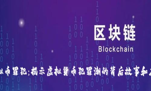 全国虚拟币罪犯：揭示虚拟货币犯罪潮的背后故事和应对策略