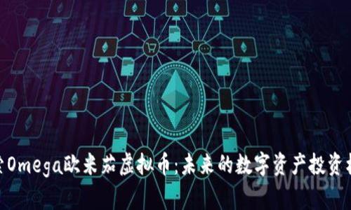 探索Omega欧米茄虚拟币：未来的数字资产投资机会